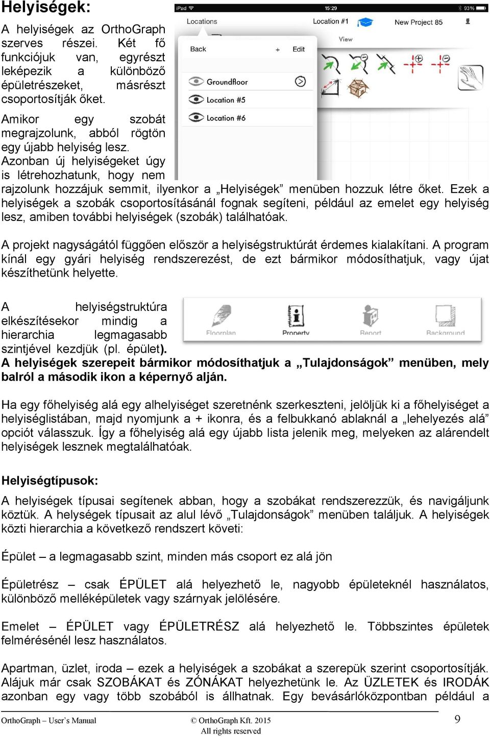 Azonban új helyiségeket úgy is létrehozhatunk, hogy nem rajzolunk hozzájuk semmit, ilyenkor a Helyiségek menüben hozzuk létre őket.