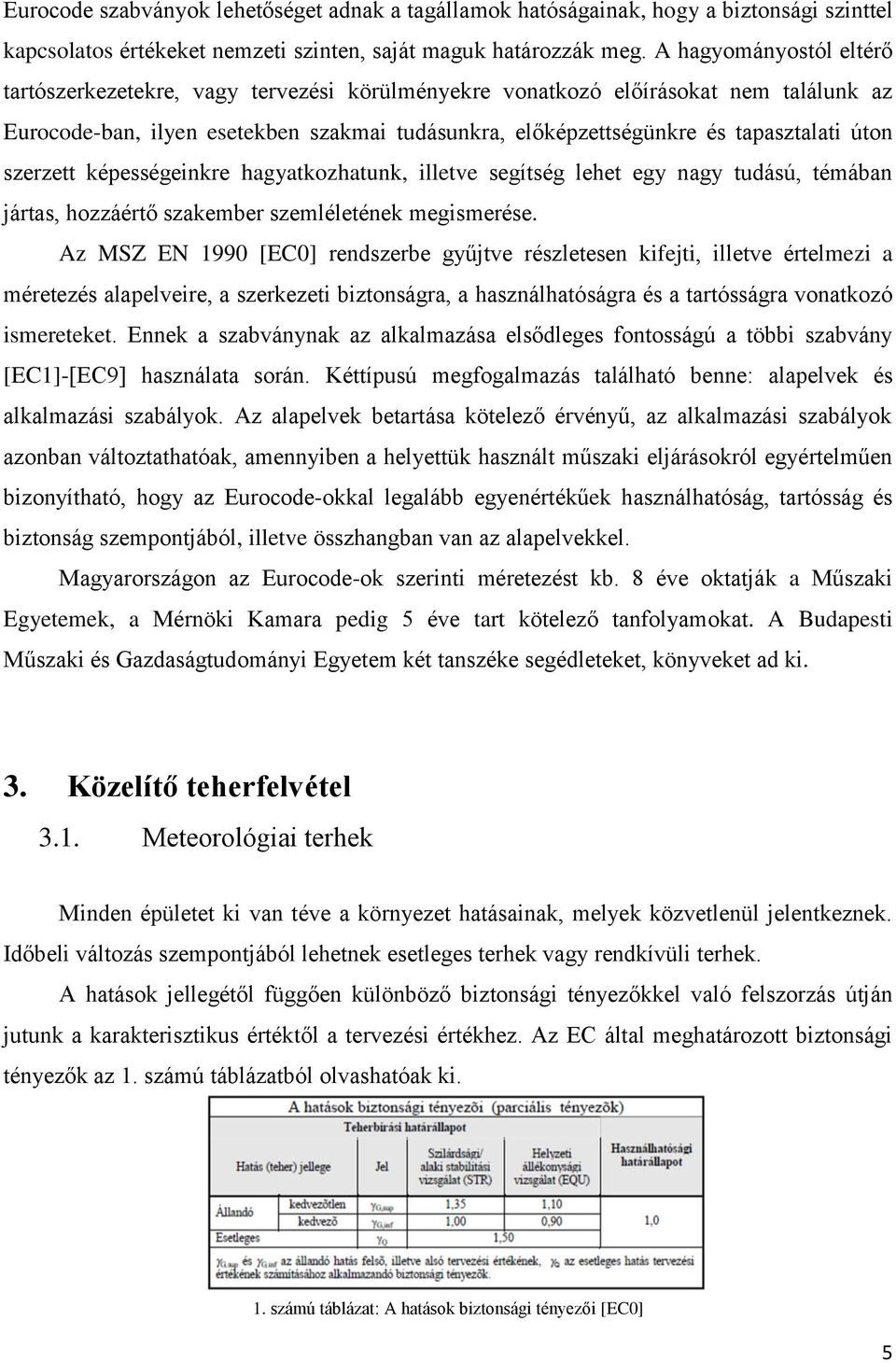 úton szerzett képességeinkre hagyatkozhatunk, illetve segítség lehet egy nagy tudású, témában jártas, hozzáértő szakember szemléletének megismerése.