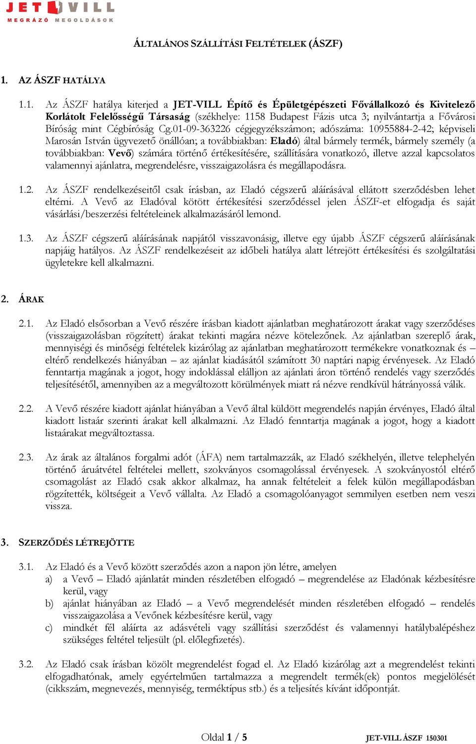 1. Az ÁSZF hatálya kiterjed a JET-VILL Építő és Épületgépészeti Fővállalkozó és Kivitelező Korlátolt Felelősségű Társaság (székhelye: 1158 Budapest Fázis utca 3; nyilvántartja a Fővárosi Bíróság mint