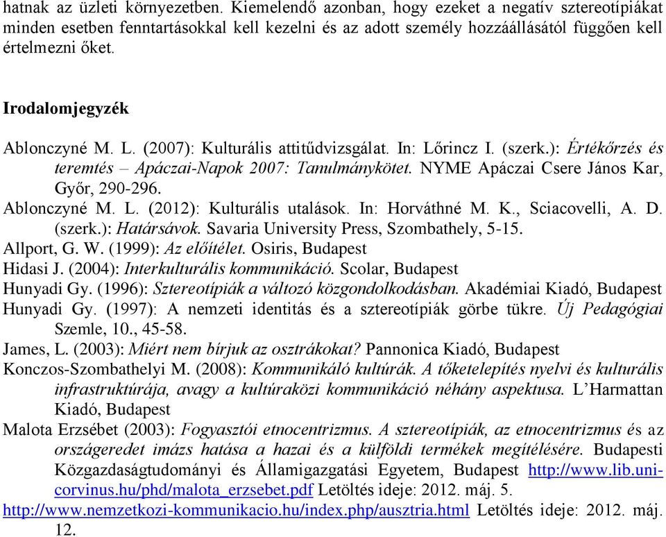 Ablonczyné M. L. (2012): Kulturális utalások. In: Horváthné M. K., Sciacovelli, A. D. (szerk.): Határsávok. Savaria University Press, Szombathely, 5-15. Allport, G. W. (1999): Az előítélet.