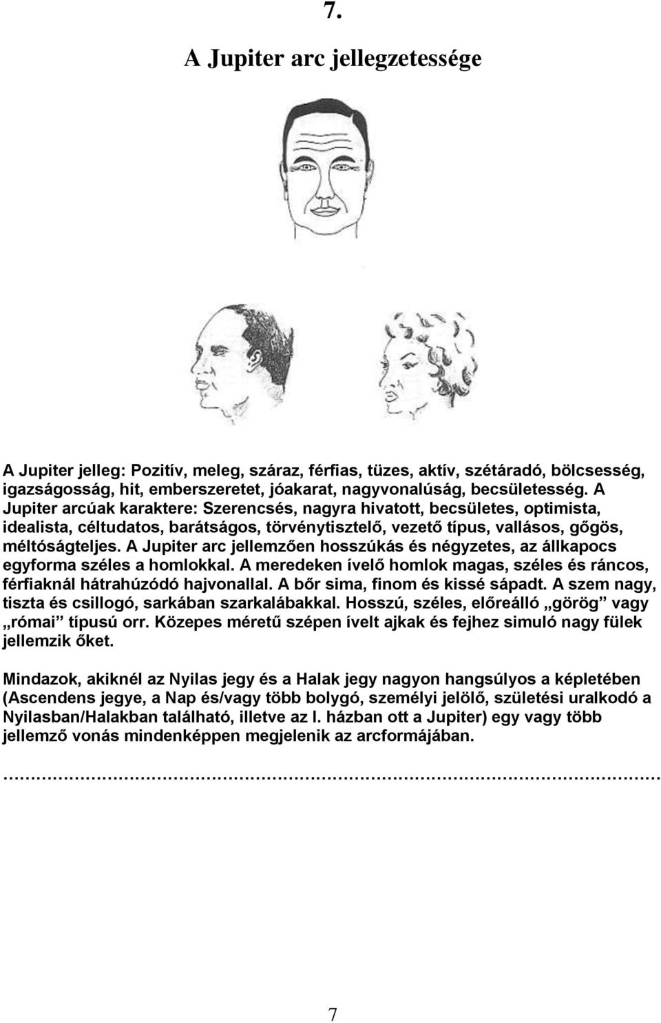 A Jupiter arc jellemzően hosszúkás és négyzetes, az állkapocs egyforma széles a homlokkal. A meredeken ívelő homlok magas, széles és ráncos, férfiaknál hátrahúzódó hajvonallal.