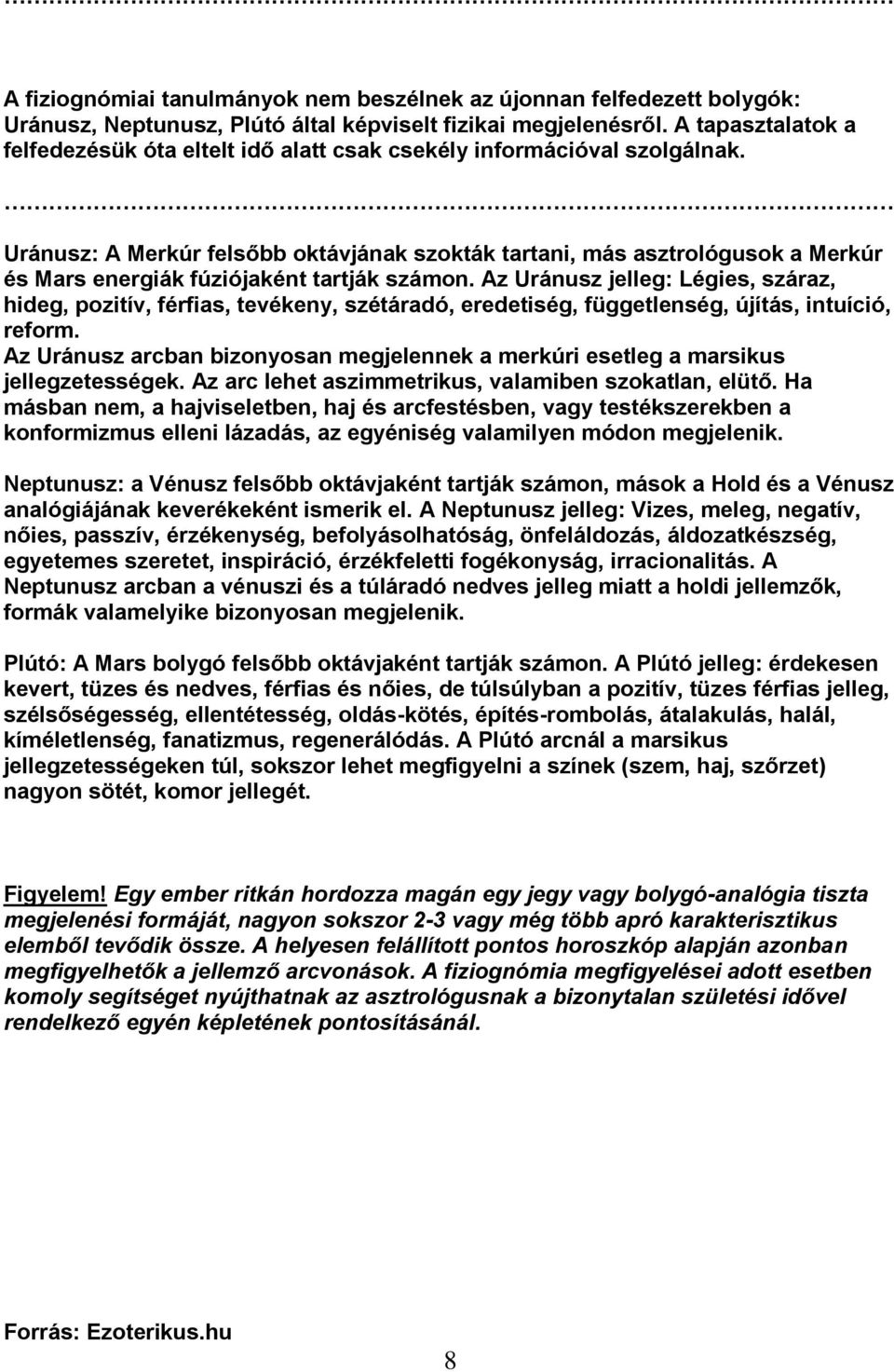 Uránusz: A Merkúr felsőbb oktávjának szokták tartani, más asztrológusok a Merkúr és Mars energiák fúziójaként tartják számon.