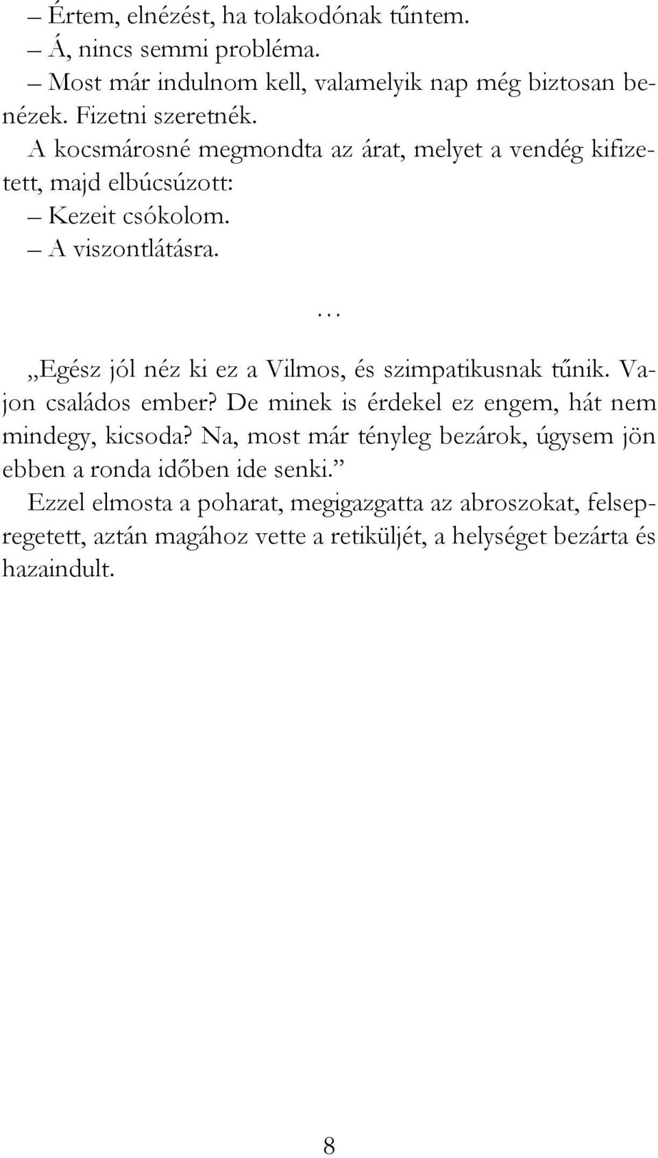 Egész jól néz ki ez a Vilmos, és szimpatikusnak tűnik. Vajon családos ember? De minek is érdekel ez engem, hát nem mindegy, kicsoda?