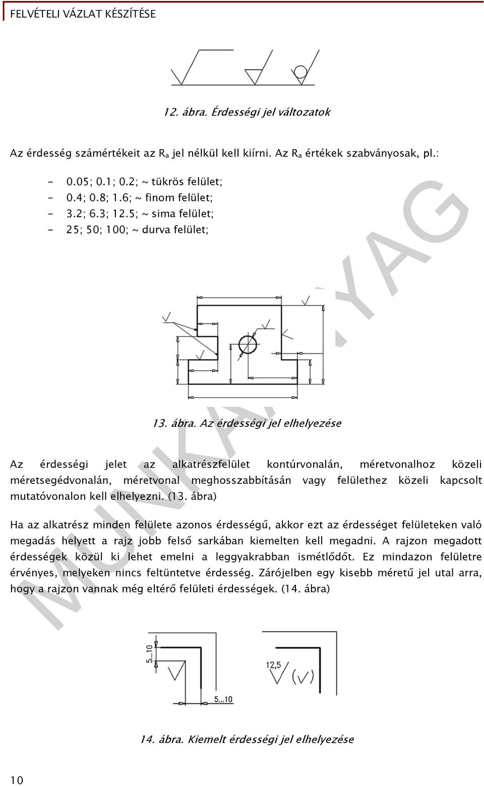 Az érdességi jel elhelyezése Az érdességi jelet az alkatrészfelület kontúrvonalán, méretvonalhoz közeli méretsegédvonalán, méretvonal meghosszabbításán vagy felülethez közeli kapcsolt mutatóvonalon