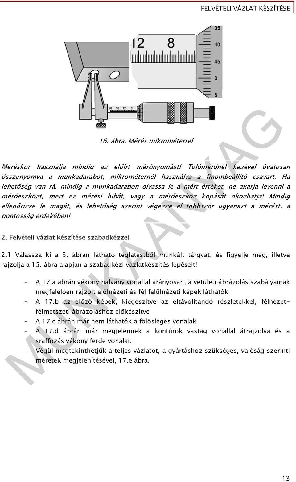 Mindig ellenőrizze le magát, és lehetőség szerint végezze el többször ugyanazt a mérést, a pontosság érdekében! 2. Felvételi vázlat készítése szabadkézzel 2.1 Válassza ki a 3.