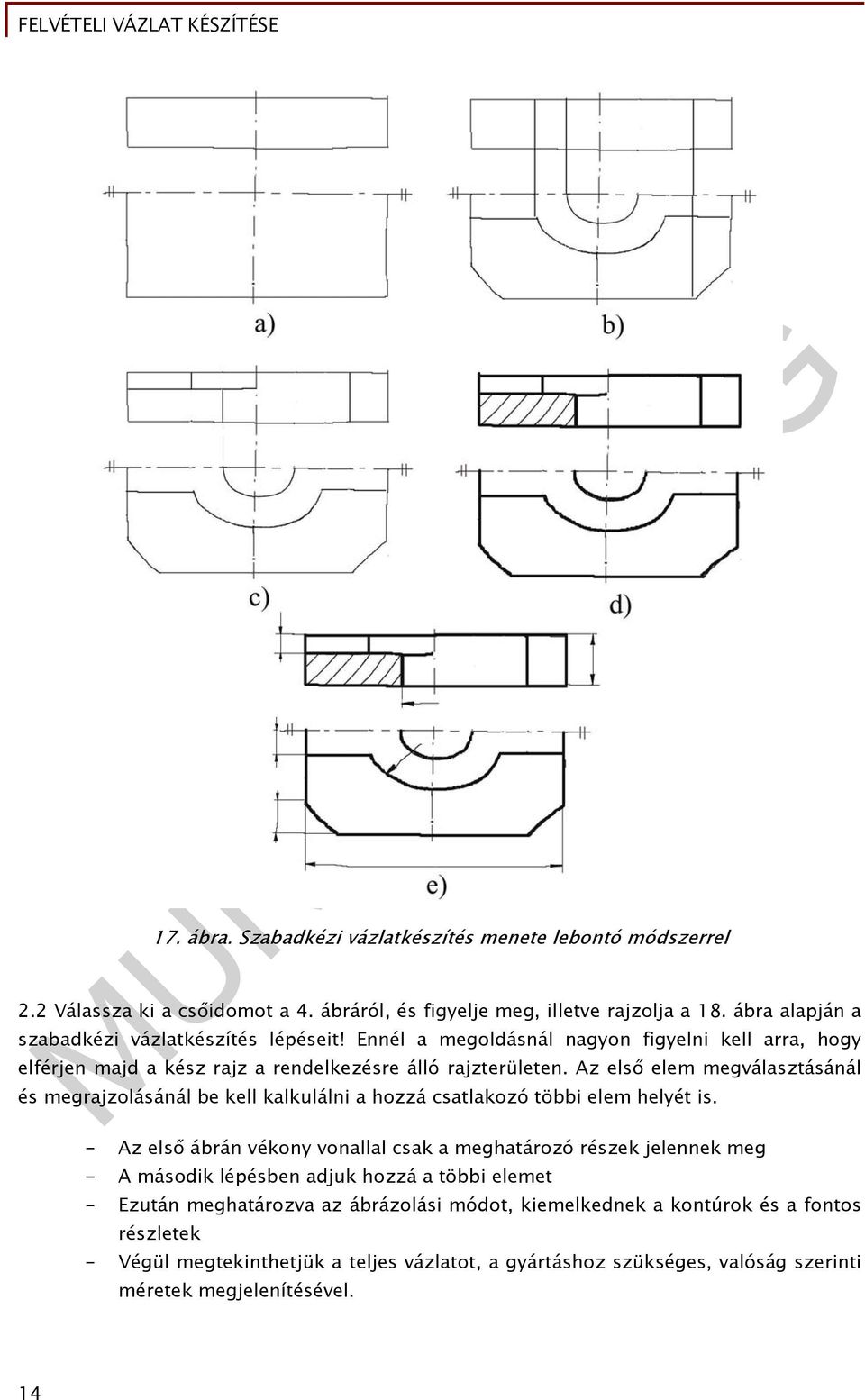 Az első elem megválasztásánál és megrajzolásánál be kell kalkulálni a hozzá csatlakozó többi elem helyét is.