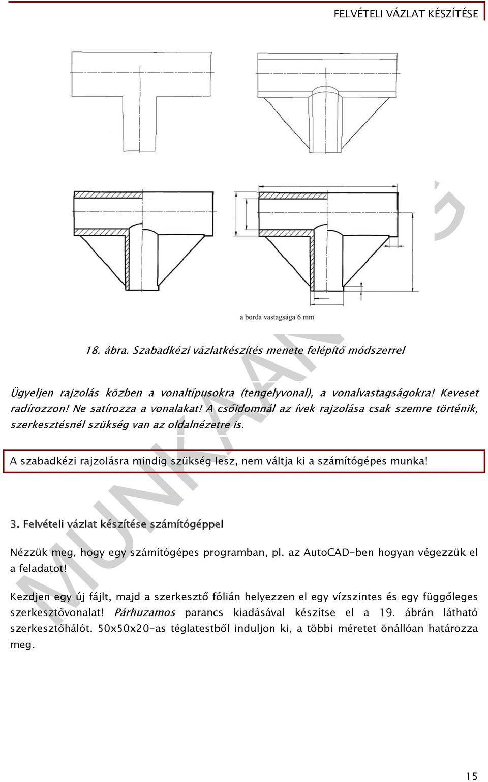 Felvételi vázlat készítése számítógéppel Nézzük meg, hogy egy számítógépes programban, pl. az AutoCAD-ben hogyan végezzük el a feladatot!