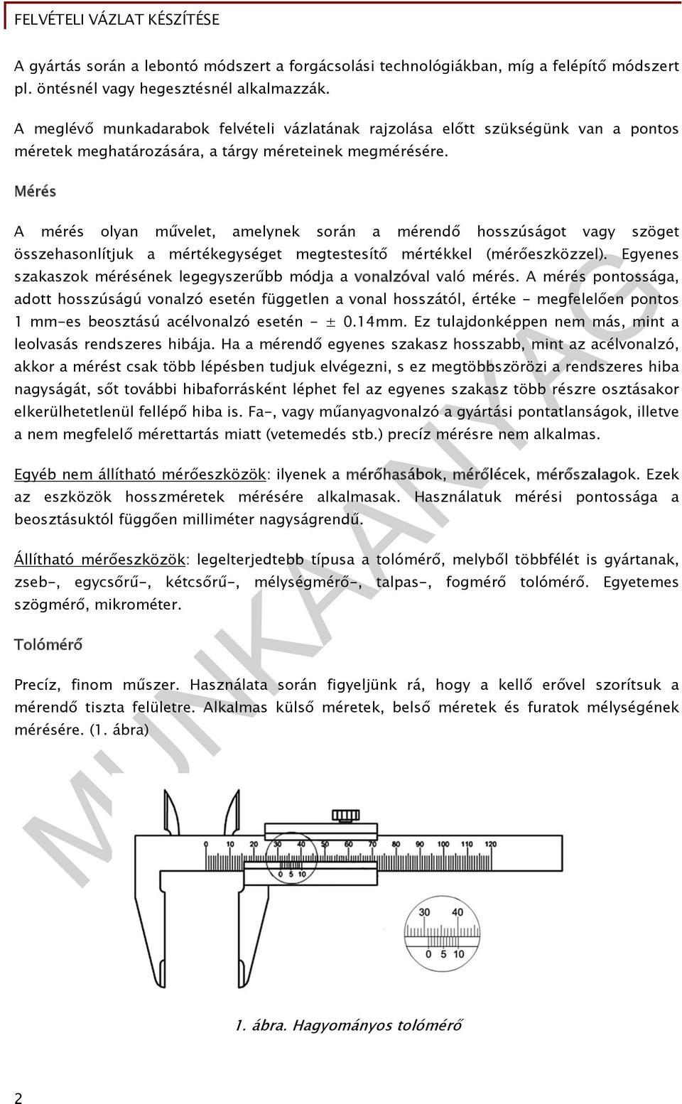 Mérés A mérés olyan művelet, amelynek során a mérendő hosszúságot vagy szöget összehasonlítjuk a mértékegységet megtestesítő mértékkel (mérőeszközzel).