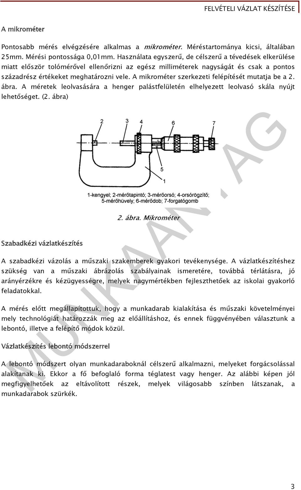 A mikrométer szerkezeti felépítését mutatja be a 2. ábra. A méretek leolvasására a henger palástfelületén elhelyezett leolvasó skála nyújt lehetőséget. (2. ábra) Szabadkézi vázlatkészítés 2. ábra. Mikrométer A szabadkézi vázolás a műszaki szakemberek gyakori tevékenysége.