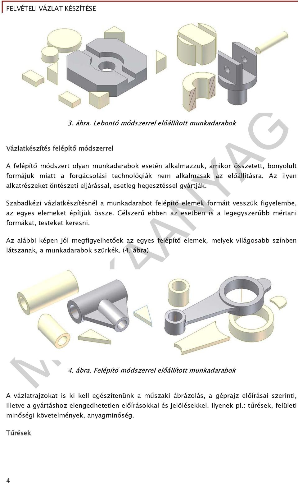 előállításra. Az ilyen alkatrészeket öntészeti eljárással, esetleg hegesztéssel gyártják.