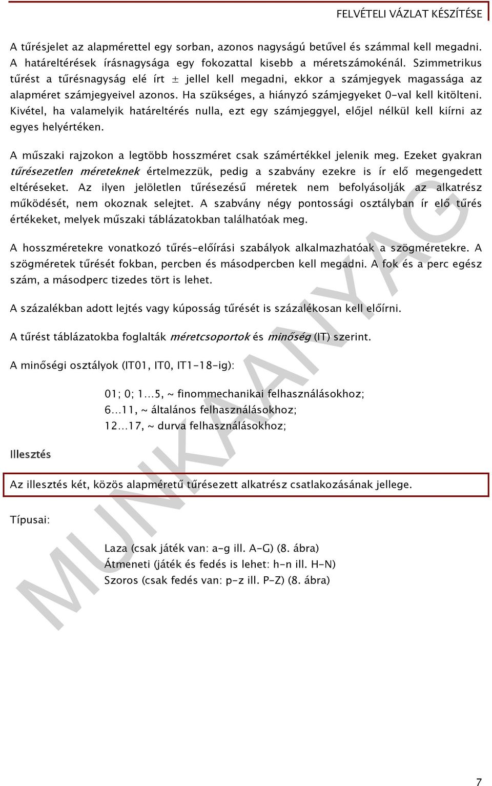 Kivétel, ha valamelyik határeltérés nulla, ezt egy számjeggyel, előjel nélkül kell kiírni az egyes helyértéken. A műszaki rajzokon a legtöbb hosszméret csak számértékkel jelenik meg.