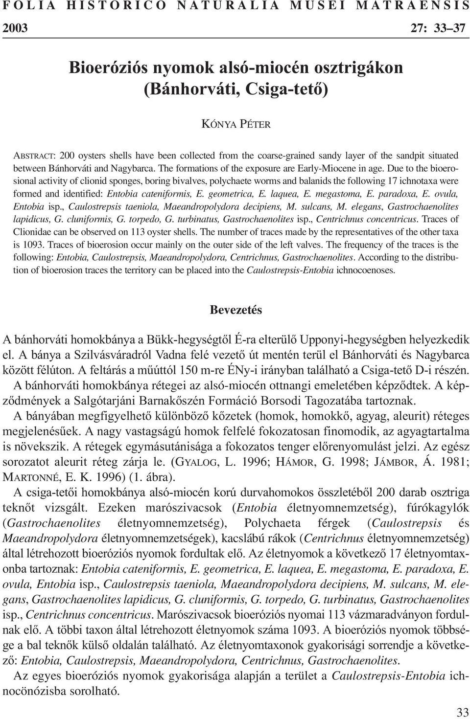 Due to the bioerosional activity of clionid sponges, boring bivalves, polychaete worms and balanids the following 17 ichnotaxa were formed and identified: Entobia cateniformis, E. geometrica, E.