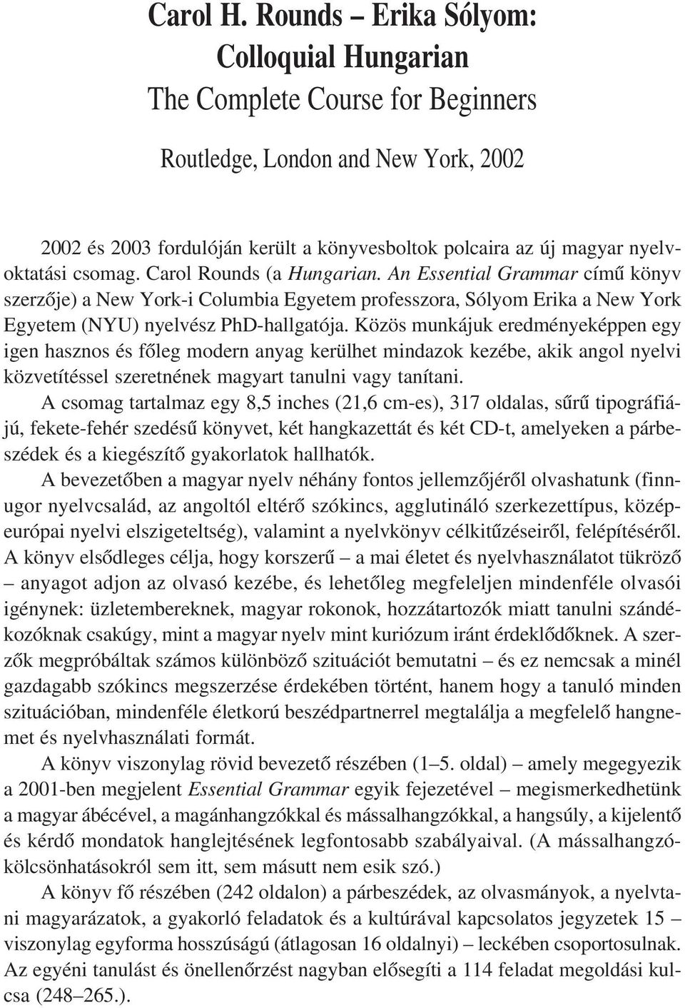 csomag. Carol Rounds (a Hungarian. An Essential Grammar címû könyv szerzõje) a New York-i Columbia Egyetem professzora, Sólyom Erika a New York Egyetem (NYU) nyelvész PhD-hallgatója.