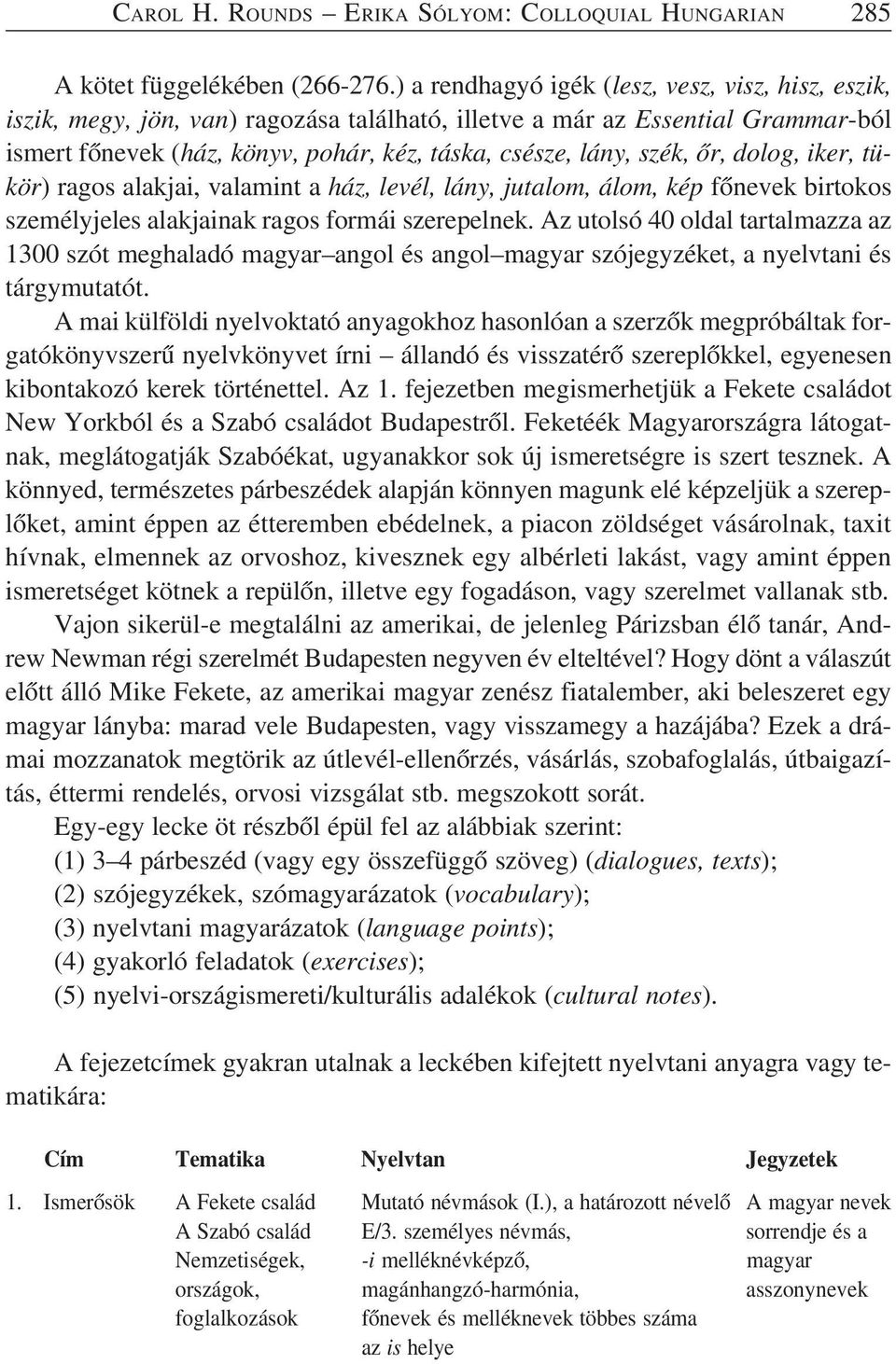 õr, dolog, iker, tükör) ragos alakjai, valamint a ház, levél, lány, jutalom, álom, kép fõnevek birtokos személyjeles alakjainak ragos formái szerepelnek.