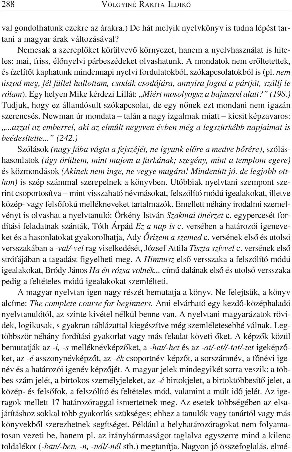 A mondatok nem erõltetettek, és ízelítõt kaphatunk mindennapi nyelvi fordulatokból, szókapcsolatokból is (pl.