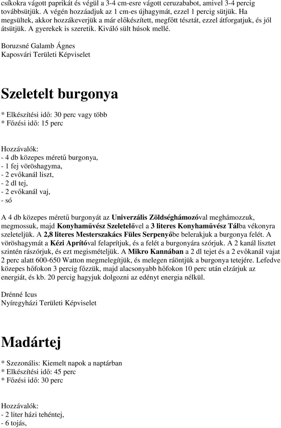 Boruzsné Galamb Ágnes Kaposvári Területi Képviselet Szeletelt burgonya * Elkészítési idő: 30 perc vagy több * Főzési idő: 15 perc - 4 db közepes méretű burgonya, - 1 fej vöröshagyma, - 2 evőkanál