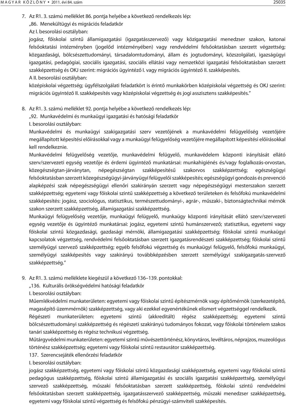 felsõoktatásban szerzett végzettség; közgazdasági, bölcsészettudományi, társadalomtudományi, állam és jogtudományi, közszolgálati, igazságügyi igazgatási, pedagógiai, szociális igazgatási, szociális