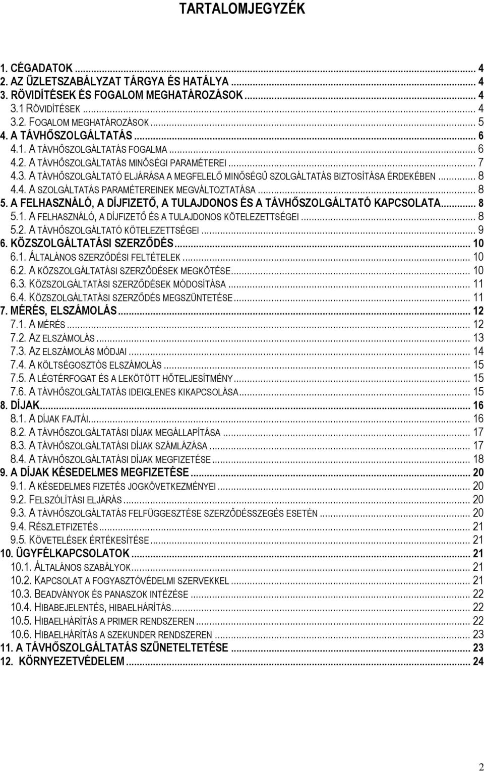 A TÁVHŐSZOLGÁLTATÓ ELJÁRÁSA A MEGFELELŐ MINŐSÉGŰ SZOLGÁLTATÁS BIZTOSÍTÁSA ÉRDEKÉBEN... 8 4.4. A SZOLGÁLTATÁS PARAMÉTEREINEK MEGVÁLTOZTATÁSA... 8 5.