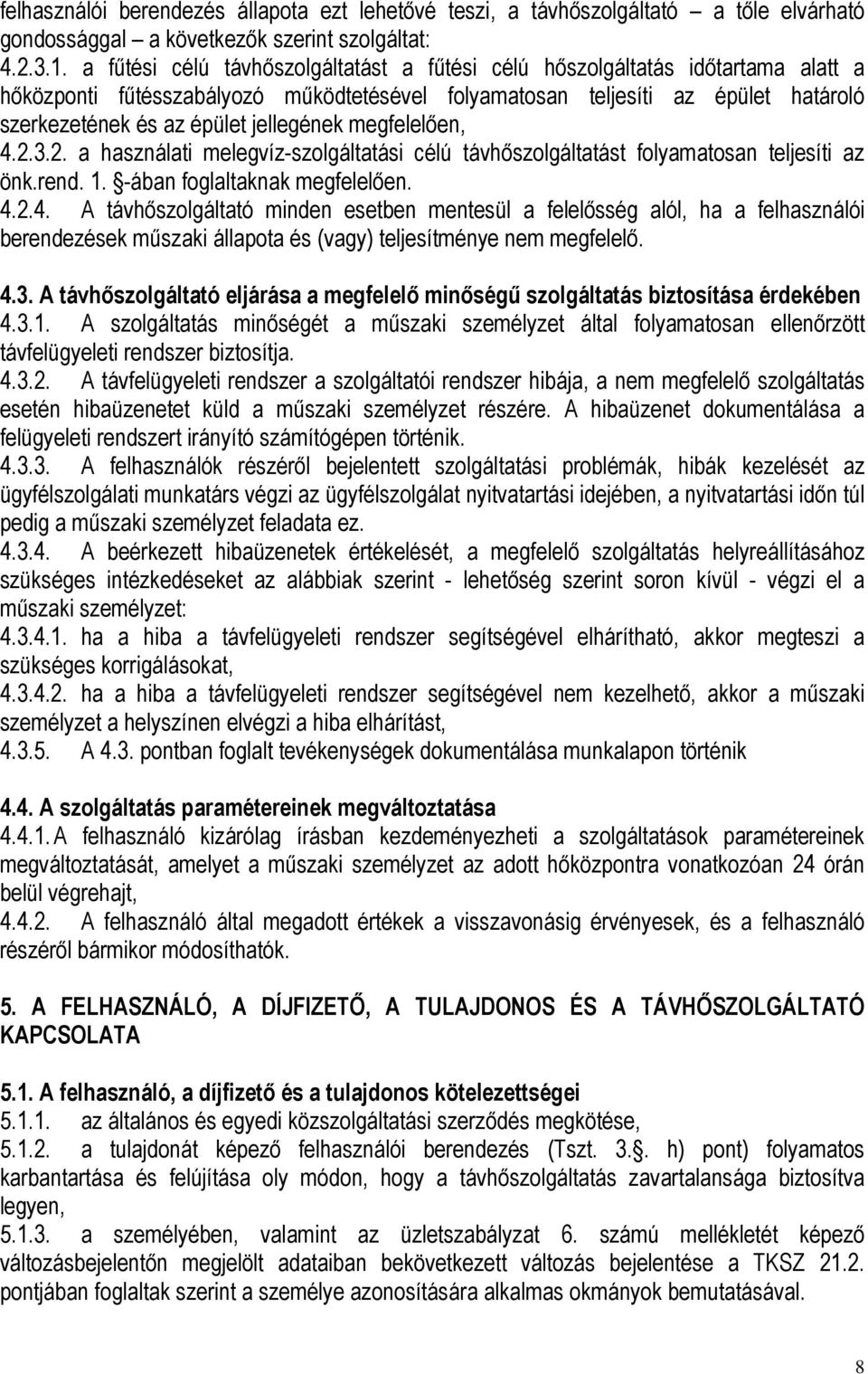 jellegének megfelelően, 4.2.3.2. a használati melegvíz-szolgáltatási célú távhőszolgáltatást folyamatosan teljesíti az önk.rend. 1. -ában foglaltaknak megfelelően. 4.2.4. A távhőszolgáltató minden esetben mentesül a felelősség alól, ha a felhasználói berendezések műszaki állapota és (vagy) teljesítménye nem megfelelő.