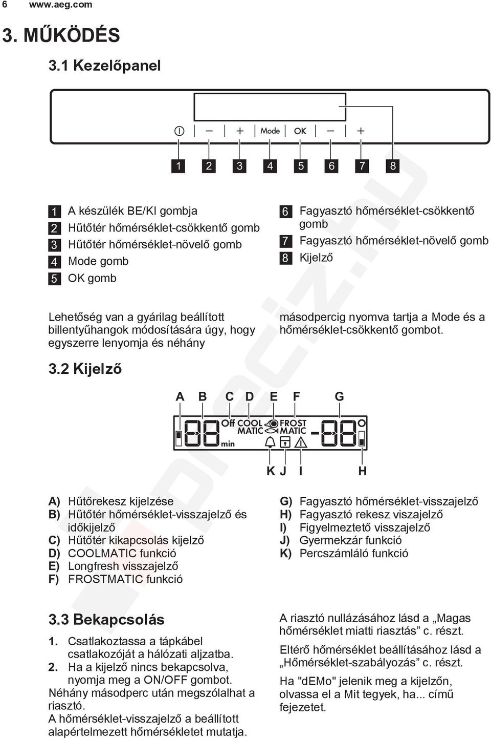 úgy, hogy egyszerre lenyomja és néhány 3.