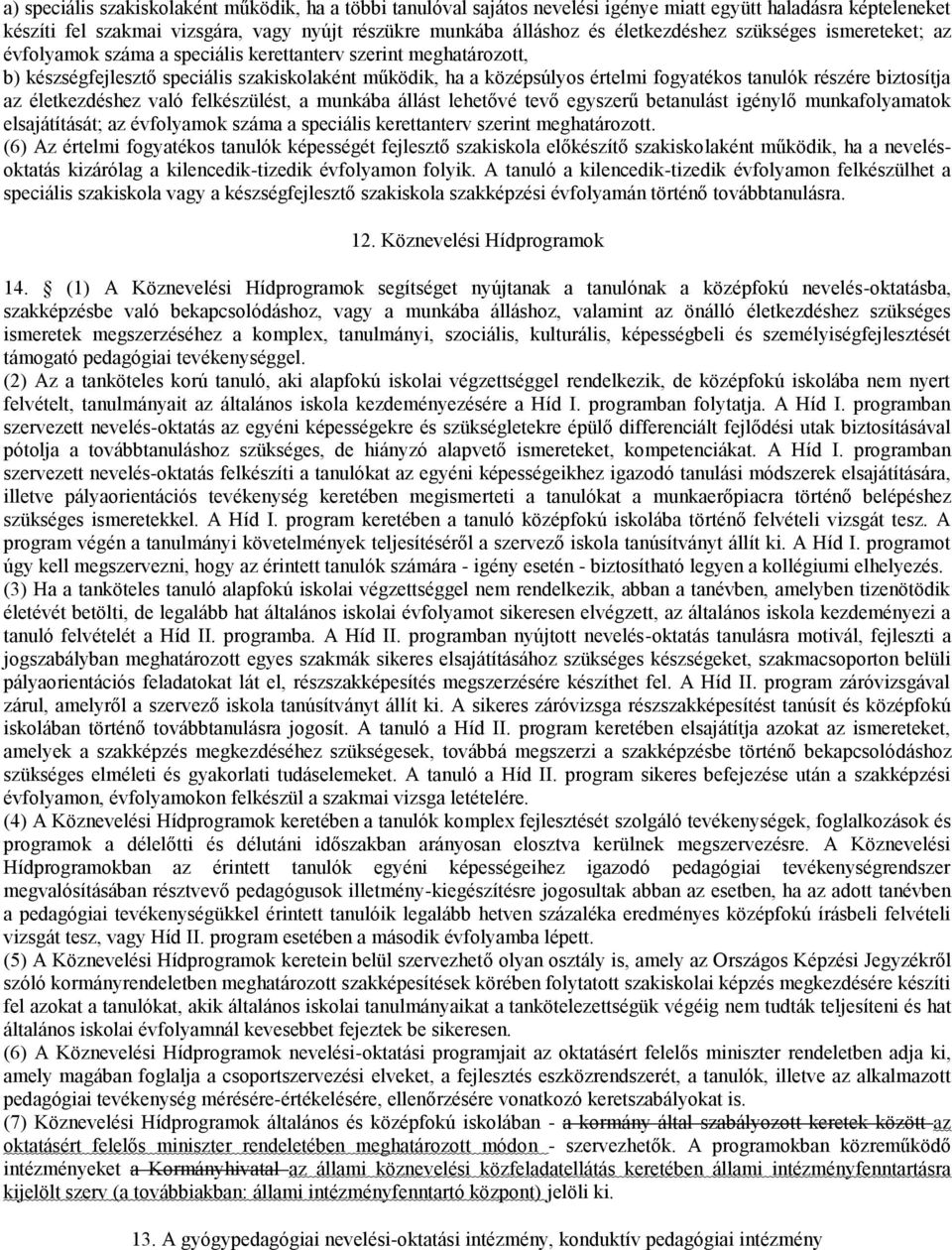 tanulók részére biztosítja az életkezdéshez való felkészülést, a munkába állást lehetővé tevő egyszerű betanulást igénylő munkafolyamatok elsajátítását; az évfolyamok száma a speciális kerettanterv