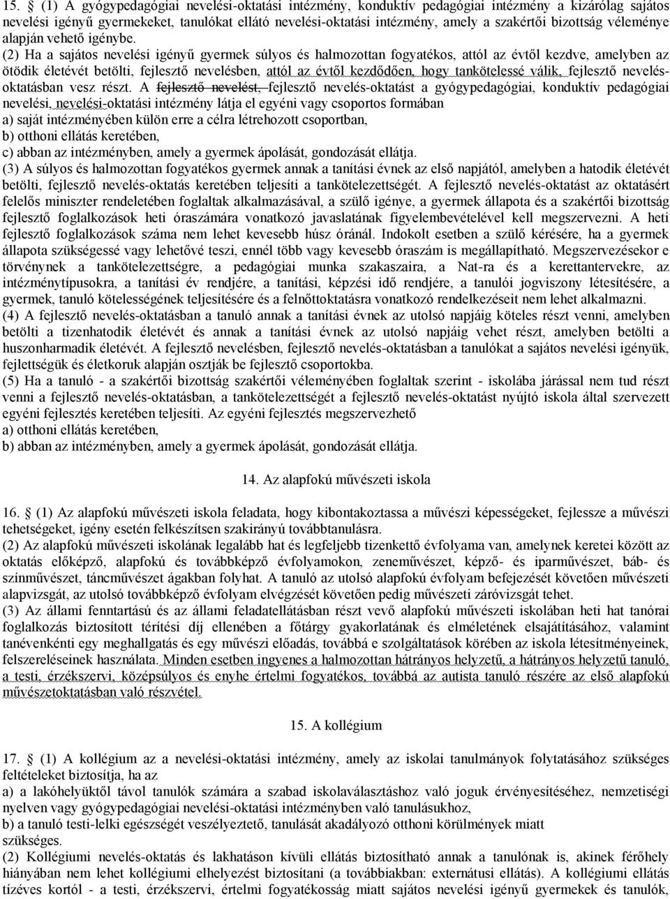 (2) Ha a sajátos nevelési igényű gyermek súlyos és halmozottan fogyatékos, attól az évtől kezdve, amelyben az ötödik életévét betölti, fejlesztő nevelésben, attól az évtől kezdődően, hogy