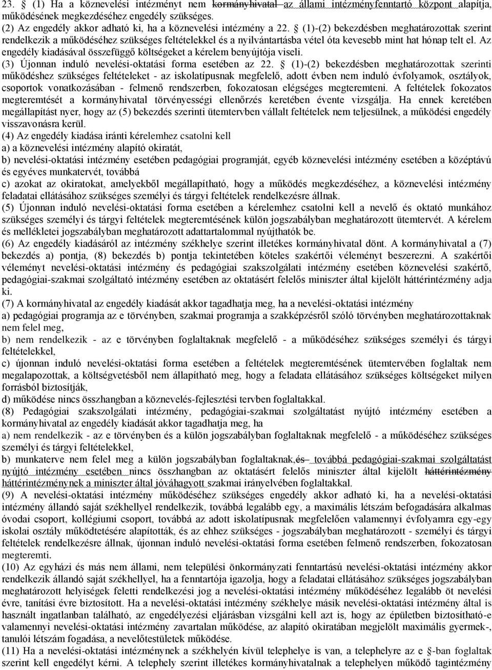 (1)-(2) bekezdésben meghatározottak szerint rendelkezik a működéséhez szükséges feltételekkel és a nyilvántartásba vétel óta kevesebb mint hat hónap telt el.