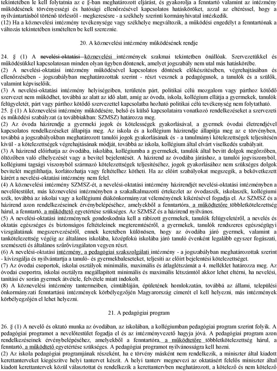 (12) Ha a köznevelési intézmény tevékenysége vagy székhelye megváltozik, a működési engedélyt a fenntartónak a változás tekintetében ismételten be kell szereznie. 20.