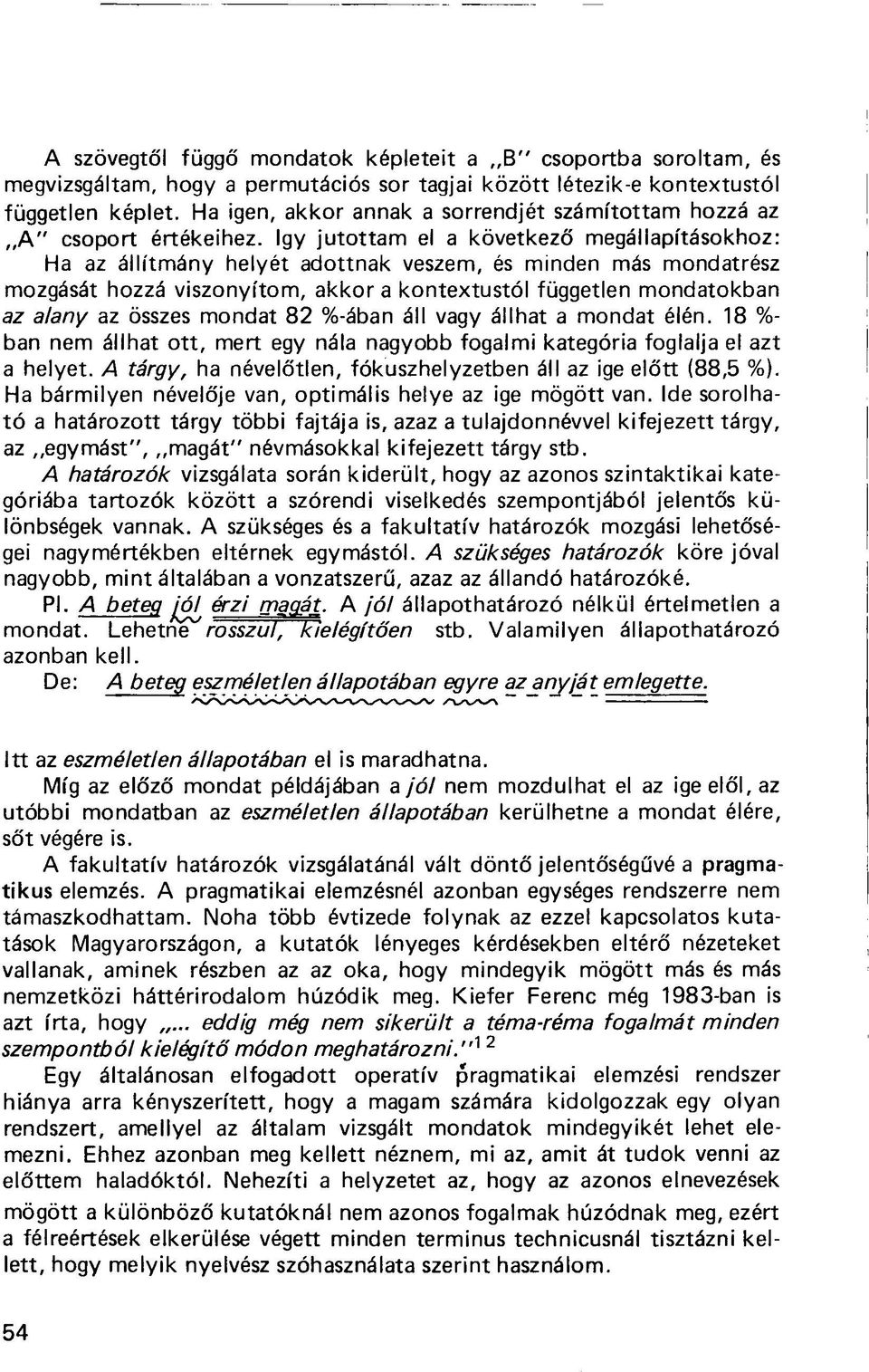 Igy jutottam el a következő megállapításokhoz: Ha az állítmány helyét adottnak veszem, és minden más mondatrész mozgását hozzá viszonyítom, akkor a kontextustól független mondatokban az alany az