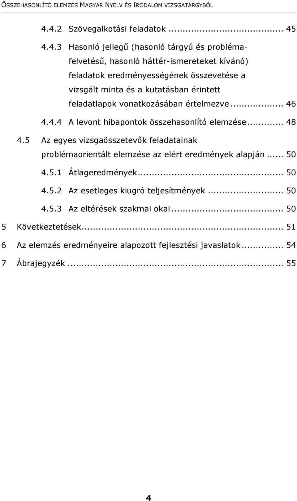 5 Az egyes vizsgaösszetevők feladatainak problémaorientált elemzése az elért eredmények alapján... 50 4.5.1 Átlageredmények... 50 4.5.2 Az esetleges kiugró teljesítmények.