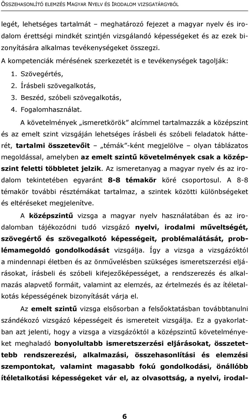 A követelmények ismeretkörök alcímmel tartalmazzák a középszint és az emelt szint vizsgáján lehetséges írásbeli és szóbeli feladatok hátterét, tartalmi összetevőit témák -ként megjelölve olyan