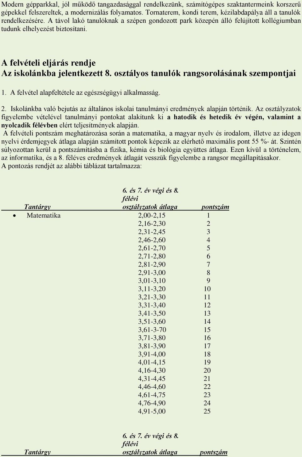 A felvételi eljárás rendje Az iskolánkba jelentkezett 8. osztályos tanulók rangsorolásának szempontjai 1. A felvétel alapfeltétele az egészségügyi alkalmasság. 2.