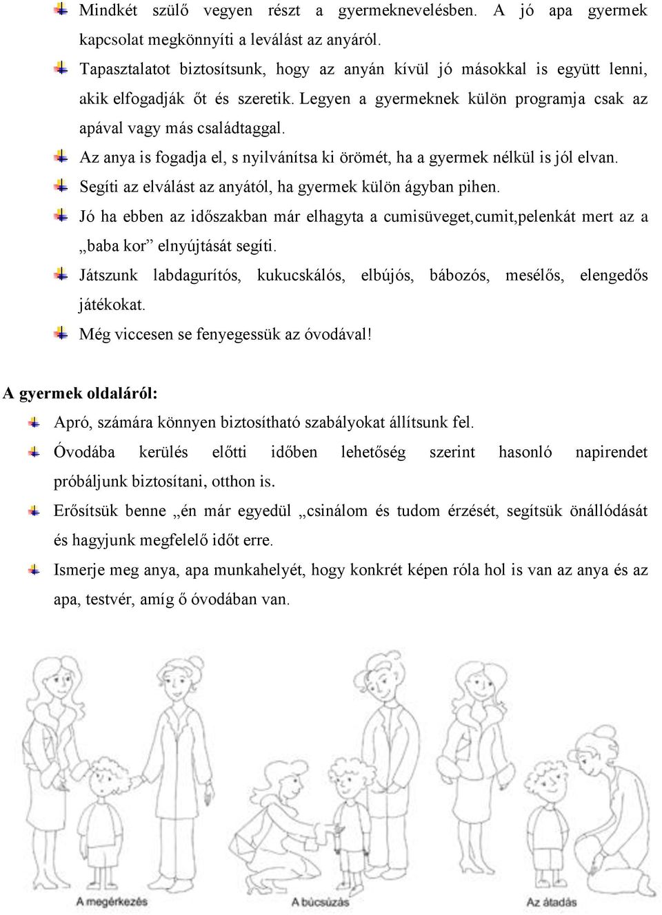 Az anya is fogadja el, s nyilvánítsa ki örömét, ha a gyermek nélkül is jól elvan. Segíti az elválást az anyától, ha gyermek külön ágyban pihen.