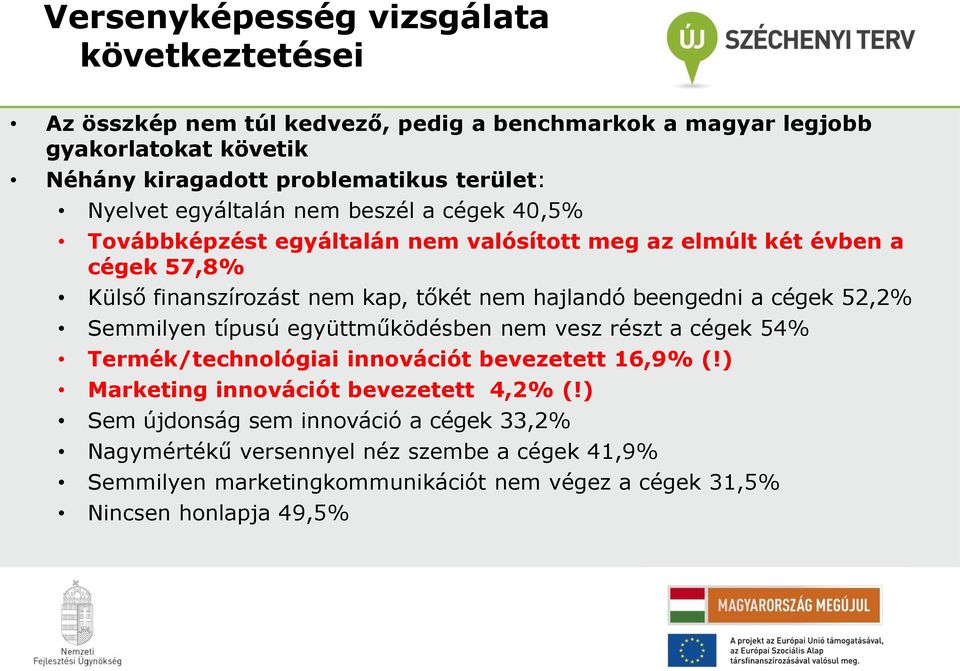 beengedni a cégek 52,2% Semmilyen típusú együttműködésben nem vesz részt a cégek 54% Termék/technológiai innovációt bevezetett 16,9% (!