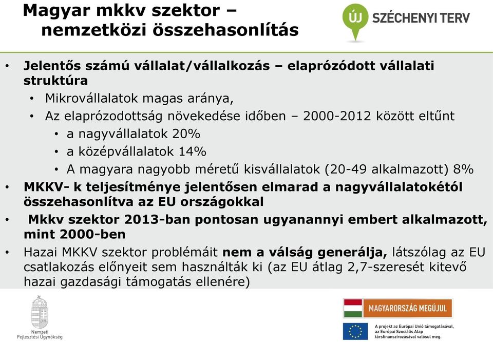 teljesítménye jelentősen elmarad a nagyvállalatokétól összehasonlítva az EU országokkal Mkkv szektor 2013-ban pontosan ugyanannyi embert alkalmazott, mint 2000-ben