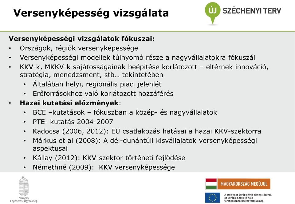 való korlátozott hozzáférés Hazai kutatási előzmények: BCE kutatások fókuszban a közép- és nagyvállalatok PTE- kutatás 2004-2007 Kadocsa (2006, 2012): EU csatlakozás hatásai