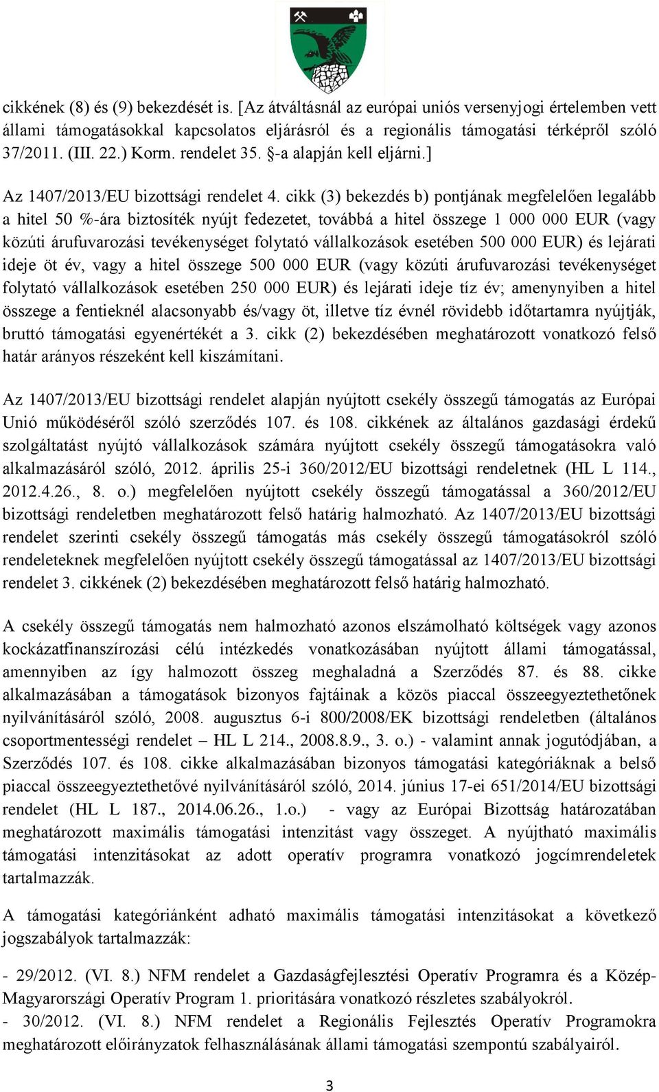 cikk (3) bekezdés b) pontjának megfelelően legalább a hitel 50 %-ára biztosíték nyújt fedezetet, továbbá a hitel összege 1 000 000 EUR (vagy közúti árufuvarozási tevékenységet folytató vállalkozások