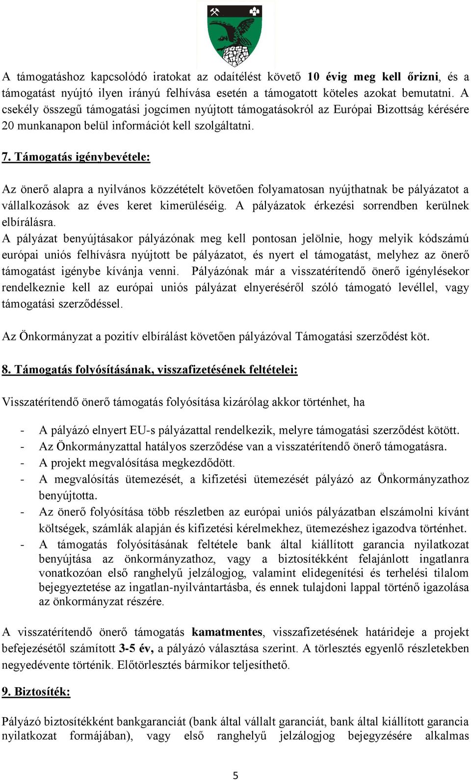 Támogatás igénybevétele: Az önerő alapra a nyilvános közzétételt követően folyamatosan nyújthatnak be pályázatot a vállalkozások az éves keret kimerüléséig.