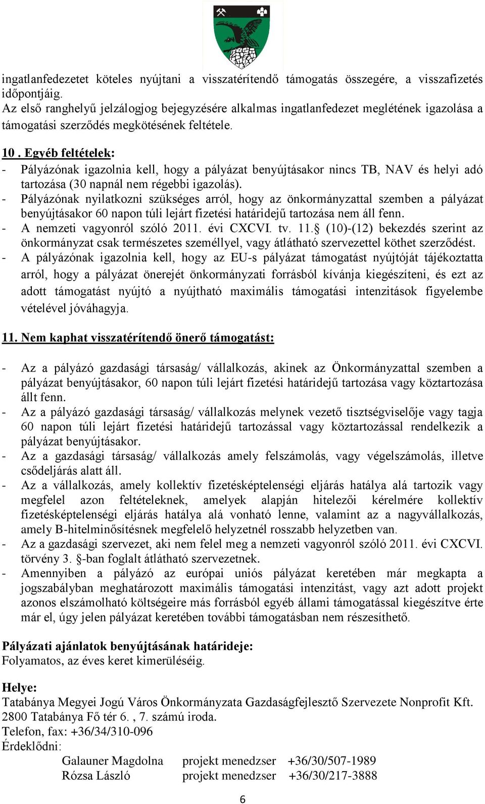 Egyéb feltételek: - Pályázónak igazolnia kell, hogy a pályázat benyújtásakor nincs TB, NAV és helyi adó tartozása (30 napnál nem régebbi igazolás).