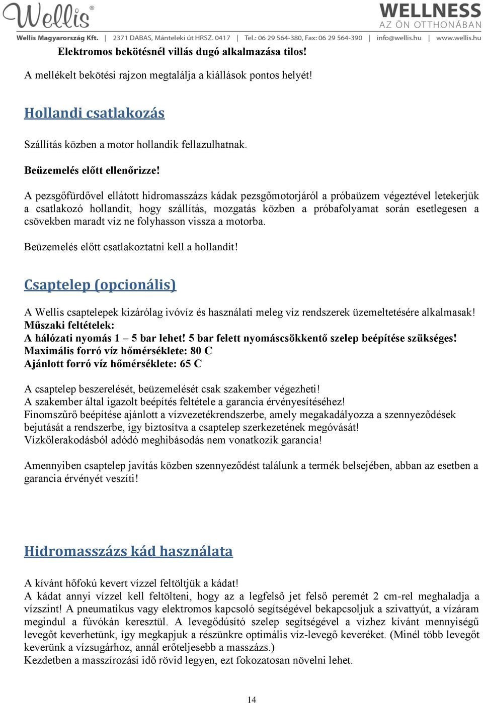 A pezsgőfürdővel ellátott hidromasszázs kádak pezsgőmotorjáról a próbaüzem végeztével letekerjük a csatlakozó hollandit, hogy szállítás, mozgatás közben a próbafolyamat során esetlegesen a csövekben