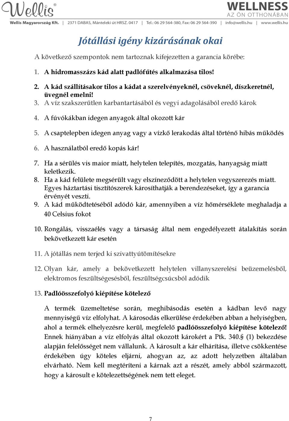 A fúvókákban idegen anyagok által okozott kár 5. A csaptelepben idegen anyag vagy a vízkő lerakodás által történő hibás működés 6. A használatból eredő kopás kár! 7.