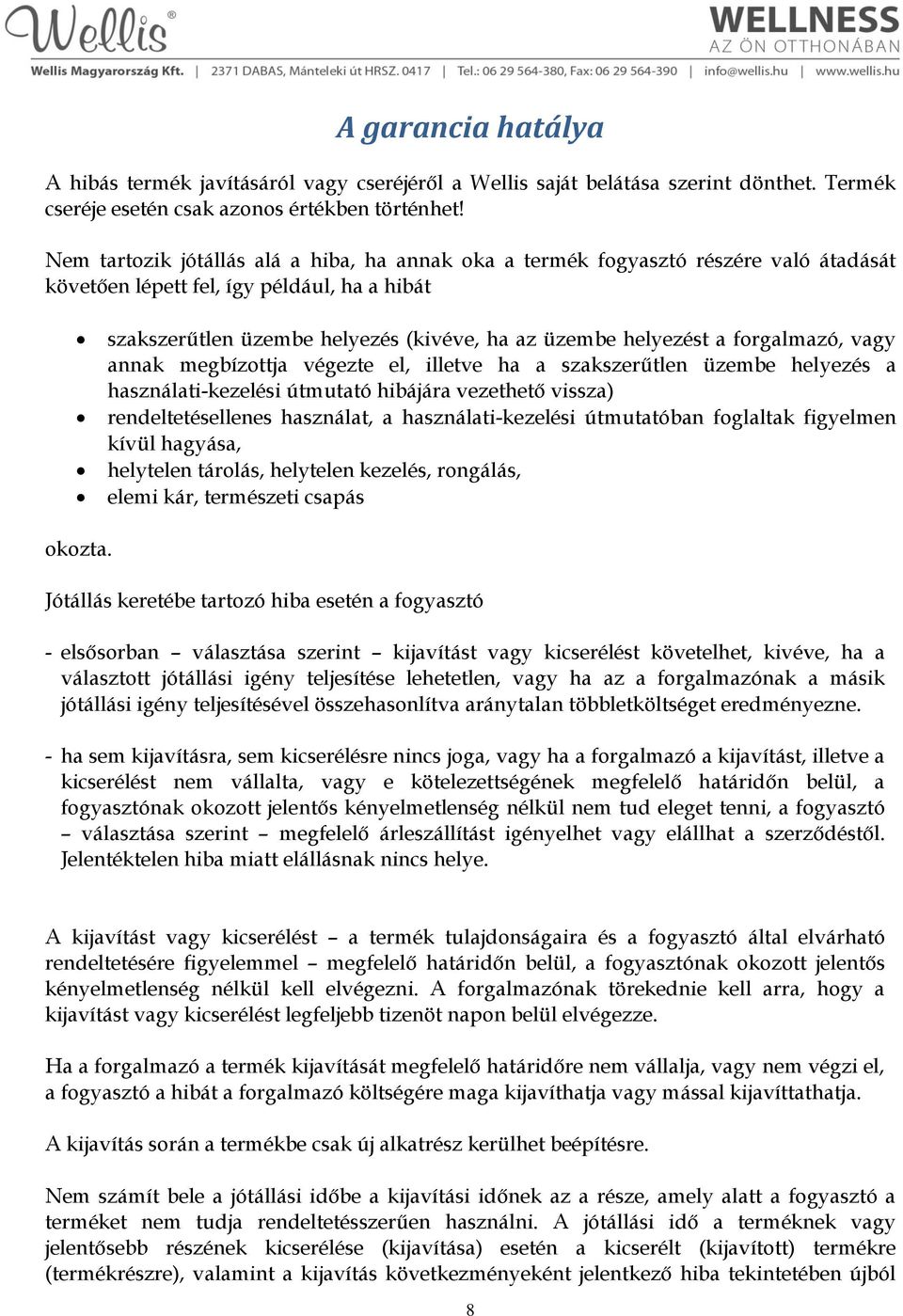 forgalmazó, vagy annak megbízottja végezte el, illetve ha a szakszerűtlen üzembe helyezés a használati-kezelési útmutató hibájára vezethető vissza) rendeltetésellenes használat, a használati-kezelési