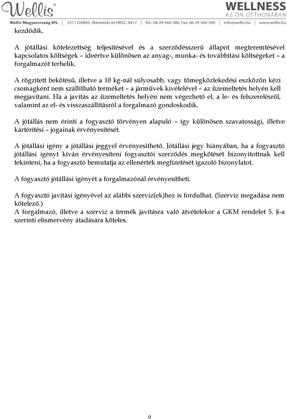 A rögzített bekötésű, illetve a 10 kg-nál súlyosabb, vagy tömegközlekedési eszközön kézi csomagként nem szállítható terméket a járművek kivételével az üzemeltetés helyén kell megjavítani.