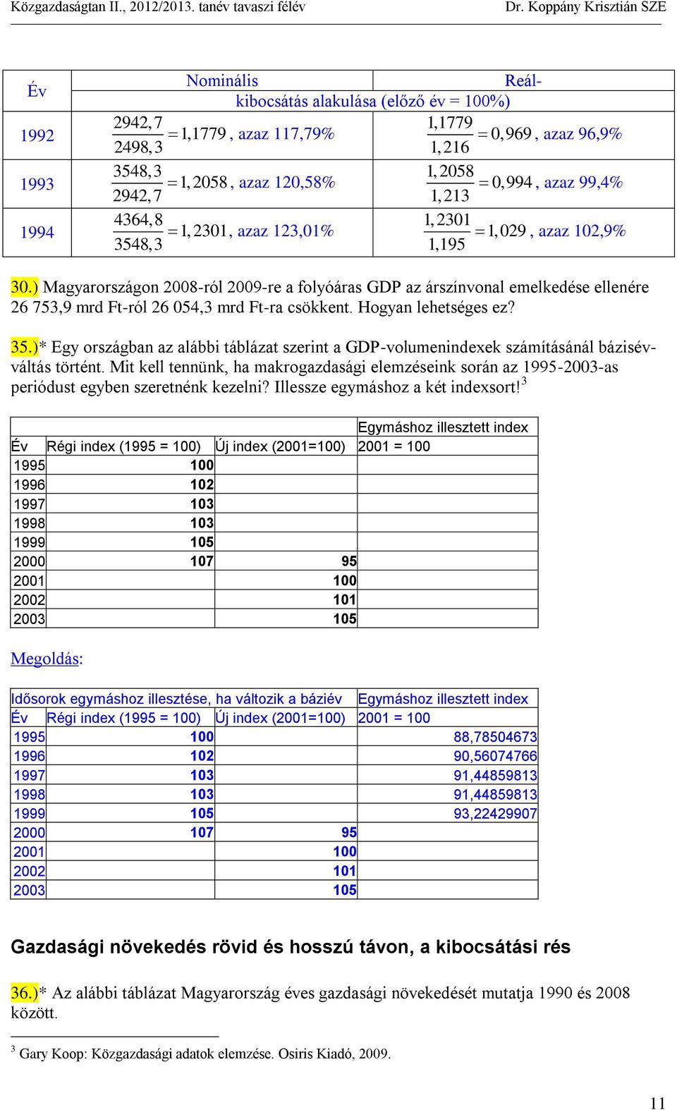 ) Magyarországon 2008-ról 2009-re a folyóáras GDP az árszínvonal emelkedése ellenére 26 753,9 mrd Ft-ról 26 054,3 mrd Ft-ra csökkent. Hogyan lehetséges ez? 35.