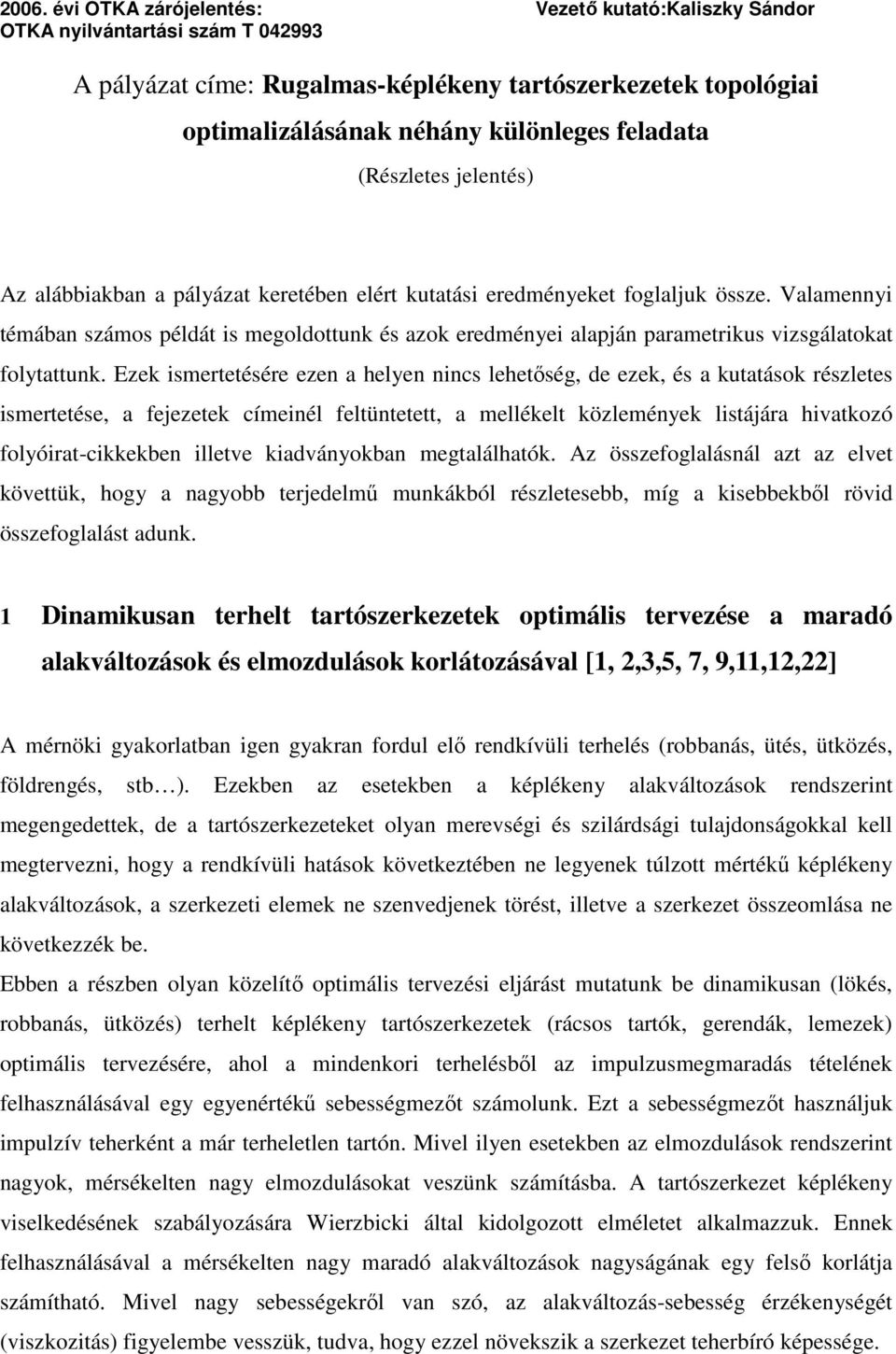 Ezek smertetésére eze a helye cs lehetőség, de ezek, és a kutatások részletes smertetése, a fejezetek címeél feltütetett, a mellékelt közleméyek lstájára hvatkozó folyórat-ckkekbe lletve kadváyokba