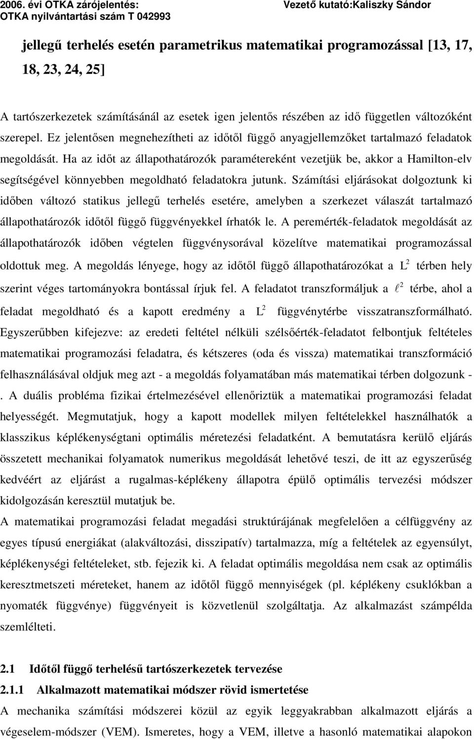 Ha az dőt az állapothatározók paraméterekét vezetjük be, akkor a Hamlto-elv segítségével köyebbe megoldható feladatokra jutuk.