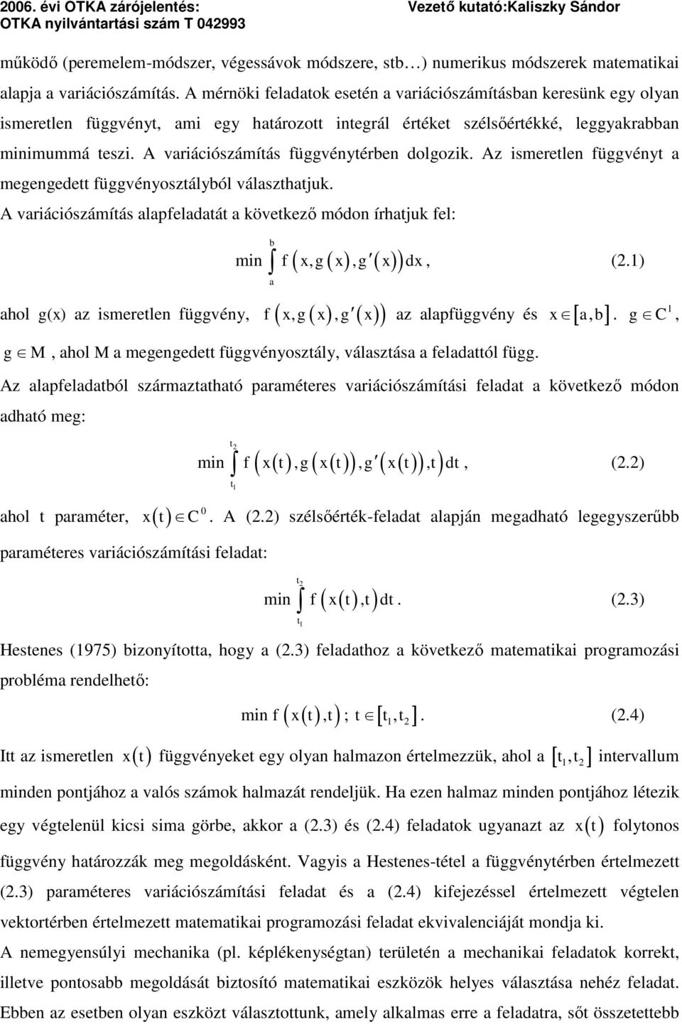 Az smeretle függvéyt a megegedett függvéyosztályból választhatjuk. A varácószámítás alapfeladatát a következő módo írhatjuk fel: b m f x,g x,g x dx, (.