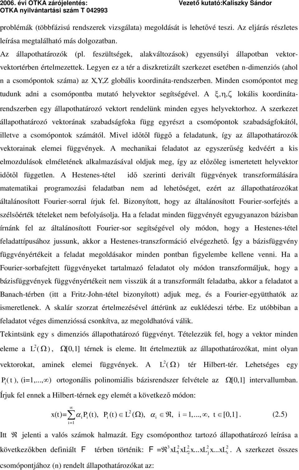 Legye ez a tér a dszkretzált szerkezet esetébe -dmezós (ahol a csomópotok száma) az X,Y,Z globáls koordáta-redszerbe. Mde csomópotot meg tuduk ad a csomópotba mutató helyvektor segítségével.