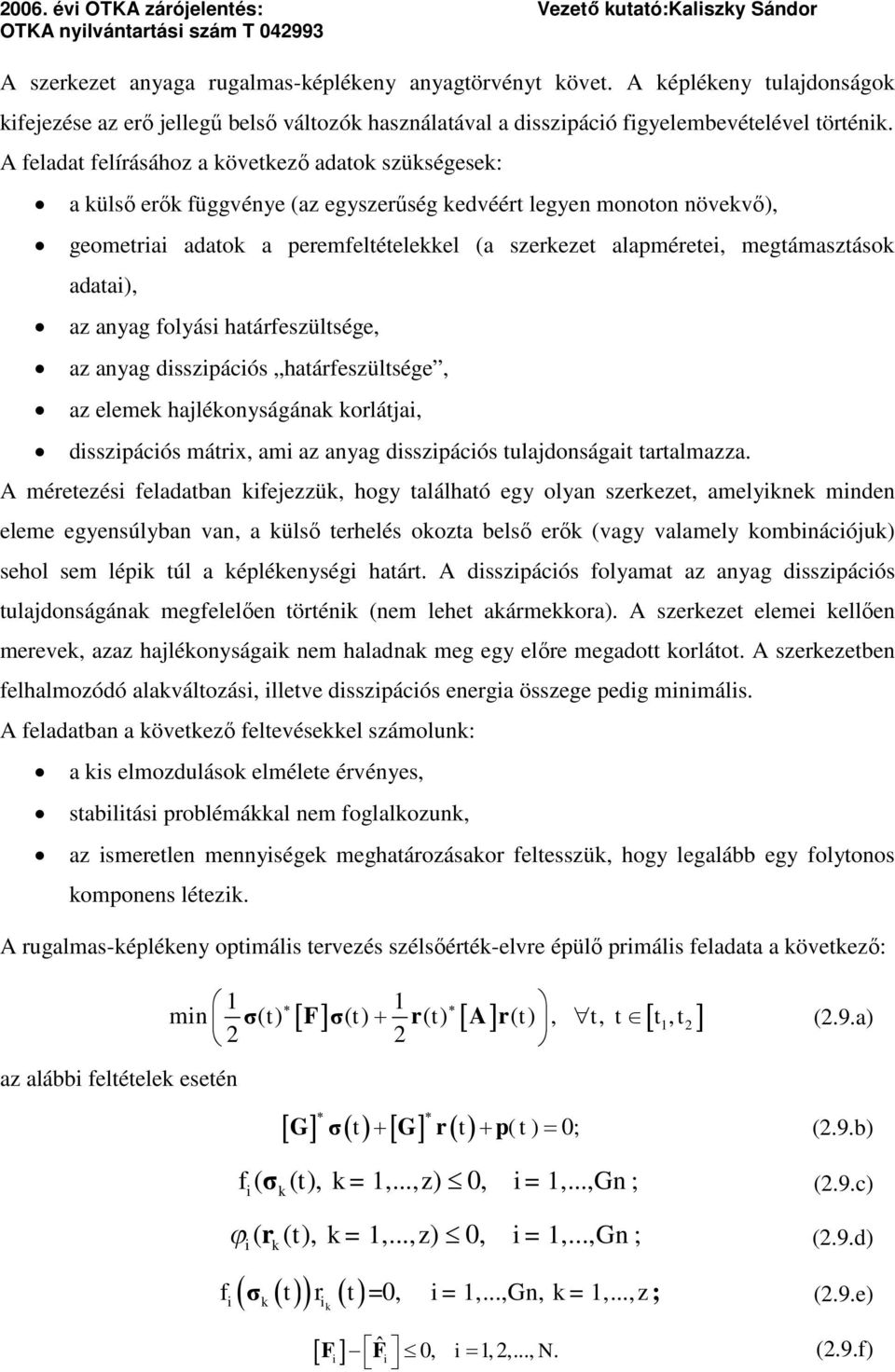 A feladat felírásához a következő adatok szükségesek: a külső erők függvéye (az egyszerűség kedvéért legye mooto övekvő), geometra adatok a peremfeltételekkel (a szerkezet alapmérete, megtámasztások