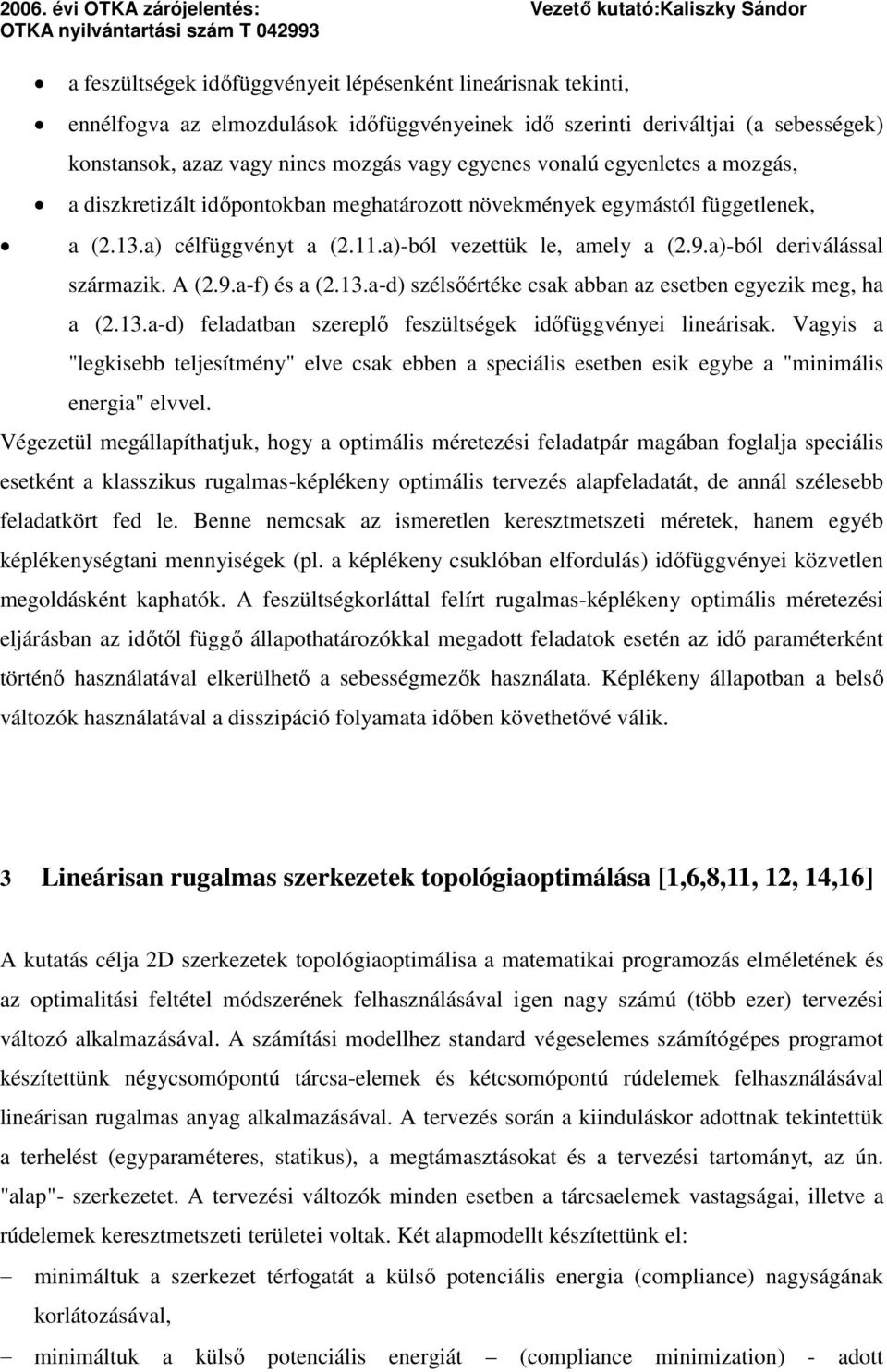 a)-ból vezettük le, amely a (.9.a)-ból derválással származk. A (.9.a-f) és a (.13.a-d) szélsőértéke csak abba az esetbe egyezk meg, ha a (.13.a-d) feladatba szereplő feszültségek dőfüggvéye leársak.